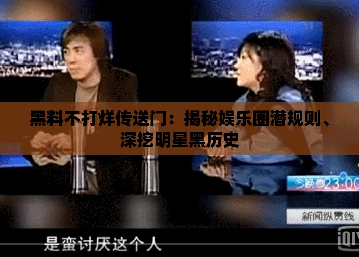 黑料不打烊传送门：揭秘娱乐圈潜规则、深挖明星黑历史