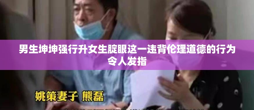 男生坤坤强行升女生腚眼这一违背伦理道德的行为令人发指