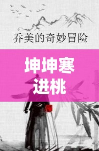 坤坤寒进桃子里嗟嗟的奇妙冒险之旅