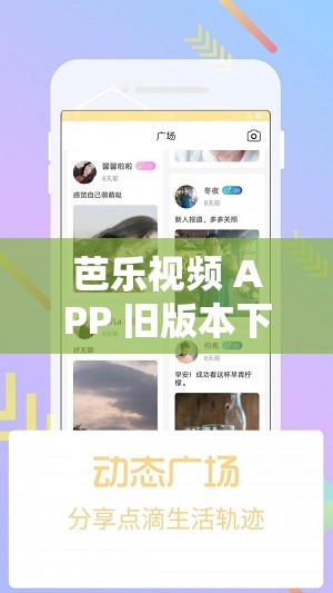 芭乐视频 APP 旧版本下载大全及相关资源汇总