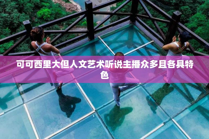 可可西里大但人文艺术听说主播众多且各具特色