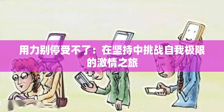 用力别停受不了：在坚持中挑战自我极限的激情之旅