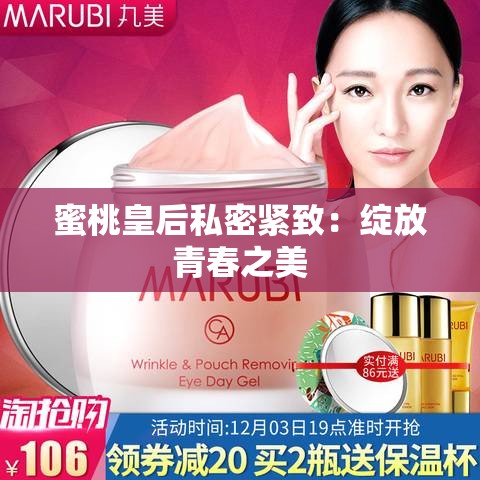 蜜桃皇后私密紧致：绽放青春之美