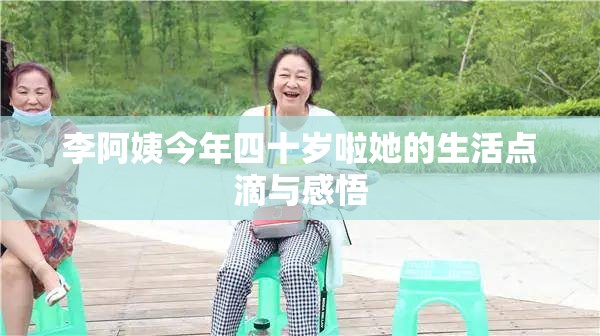 李阿姨今年四十岁啦她的生活点滴与感悟