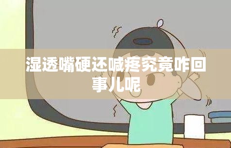 湿透嘴硬还喊疼究竟咋回事儿呢