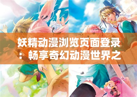 妖精动漫浏览页面登录：畅享奇幻动漫世界之旅