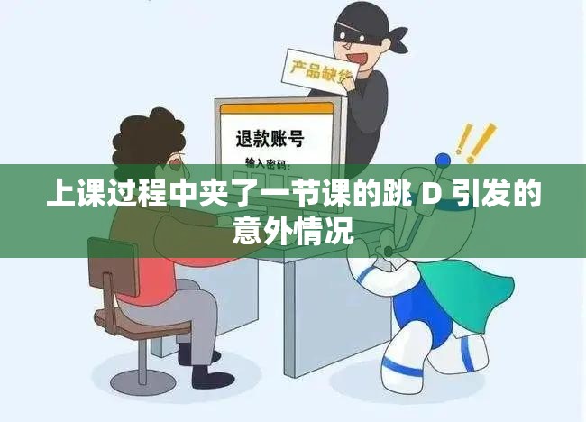 上课过程中夹了一节课的跳 D 引发的意外情况