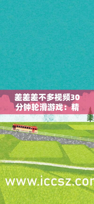 差差差不多视频30分钟轮滑游戏：精彩绝伦的轮滑之旅