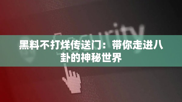 黑料不打烊传送门：带你走进八卦的神秘世界