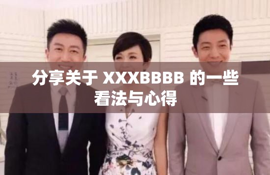 分享关于 XXXBBBB 的一些看法与心得