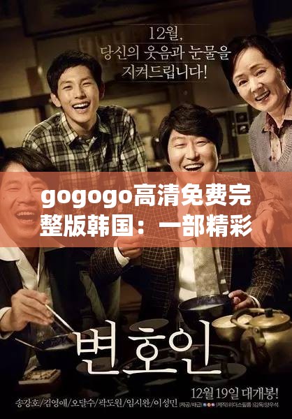 gogogo高清免费完整版韩国：一部精彩绝伦的影视佳作