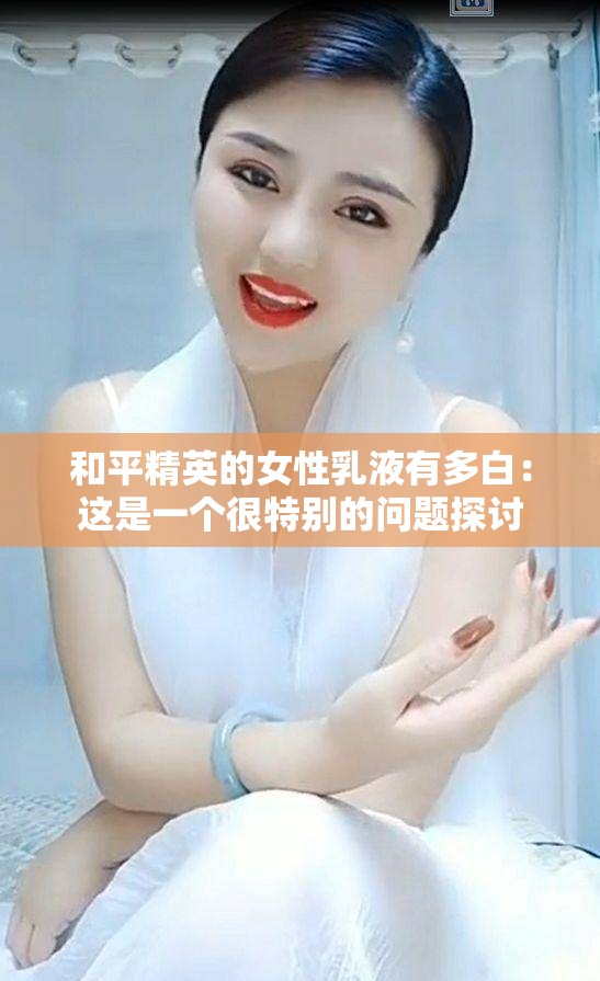 和平精英的女性乳液有多白：这是一个很特别的问题探讨