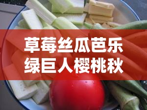 草莓丝瓜芭乐绿巨人樱桃秋葵粉色：各种蔬果齐聚的缤纷世界