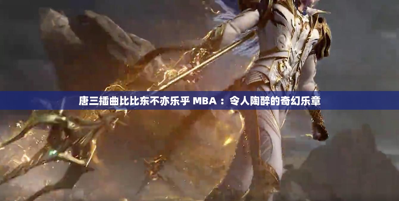 唐三插曲比比东不亦乐乎 MBA ：令人陶醉的奇幻乐章