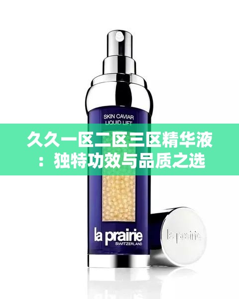 久久一区二区三区精华液：独特功效与品质之选