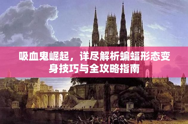 吸血鬼崛起，详尽解析蝙蝠形态变身技巧与全攻略指南