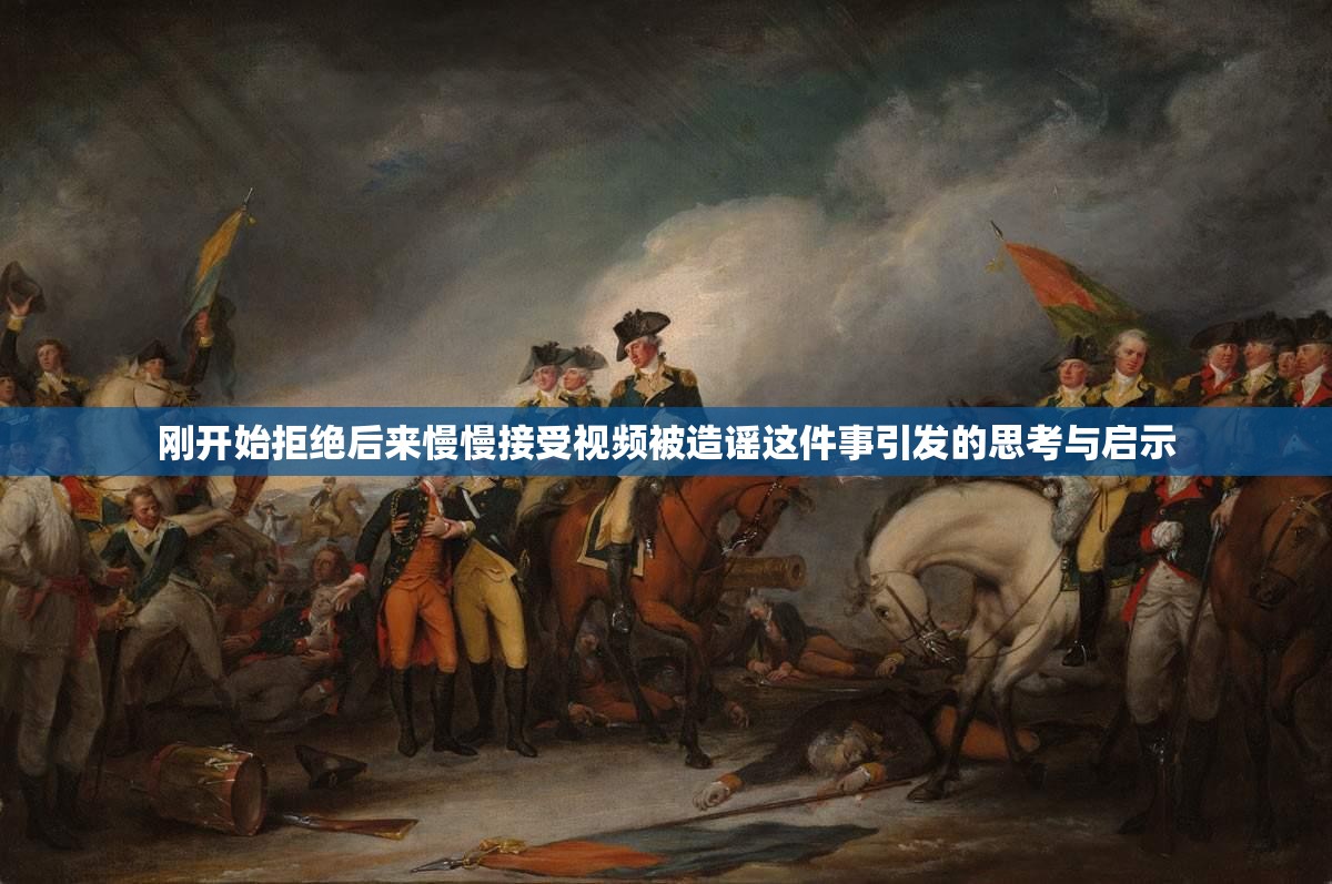 刚开始拒绝后来慢慢接受视频被造谣这件事引发的思考与启示