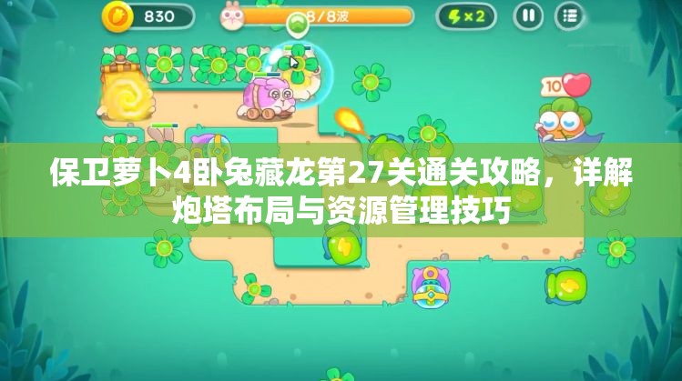 保卫萝卜4卧兔藏龙第27关通关攻略，详解炮塔布局与资源管理技巧