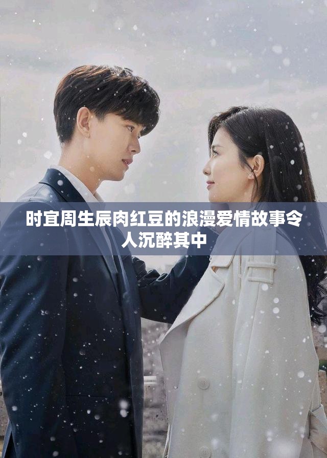 时宜周生辰肉红豆的浪漫爱情故事令人沉醉其中