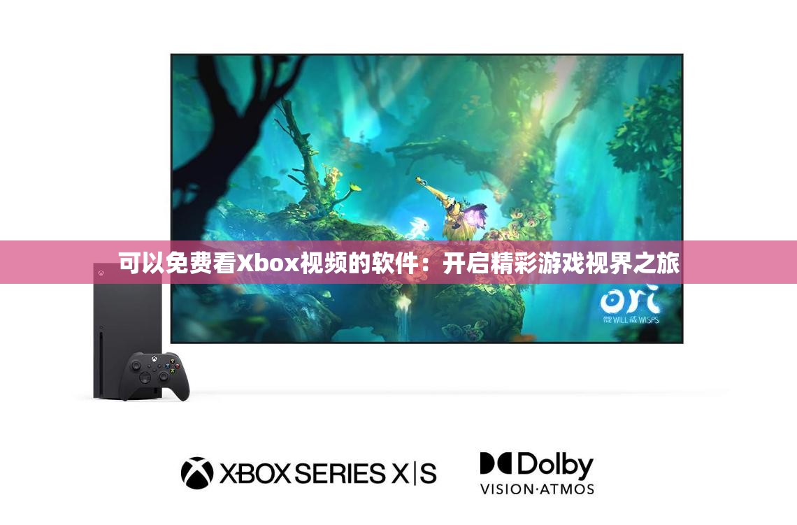 可以免费看Xbox视频的软件：开启精彩游戏视界之旅
