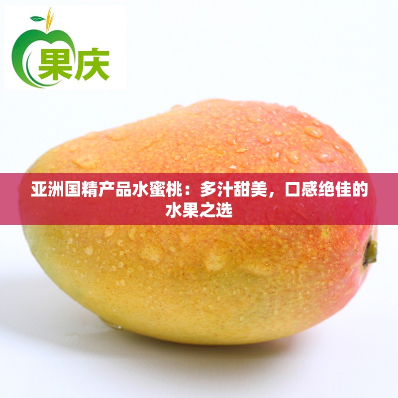 亚洲国精产品水蜜桃：多汁甜美，口感绝佳的水果之选