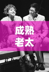 成熟老太婆毛茸茸的别样魅力展现