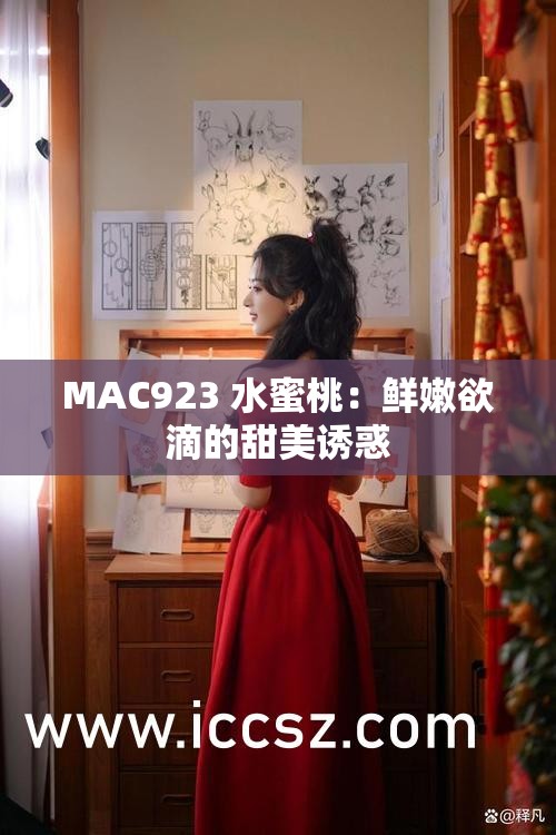 MAC923 水蜜桃：鲜嫩欲滴的甜美诱惑