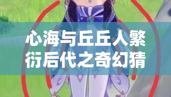 心海与丘丘人繁衍后代之奇幻猜想