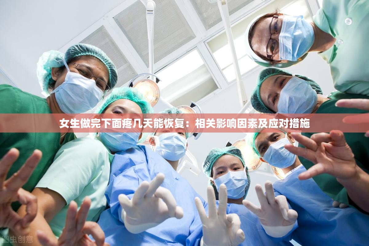 女生做完下面疼几天能恢复：相关影响因素及应对措施