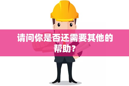 请问你是否还需要其他的帮助？