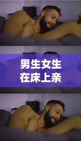 男生女生在床上亲密互动相关 App 引发的探讨