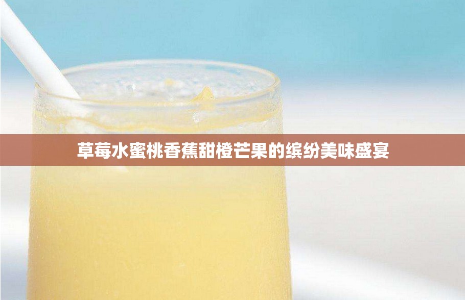 草莓水蜜桃香蕉甜橙芒果的缤纷美味盛宴