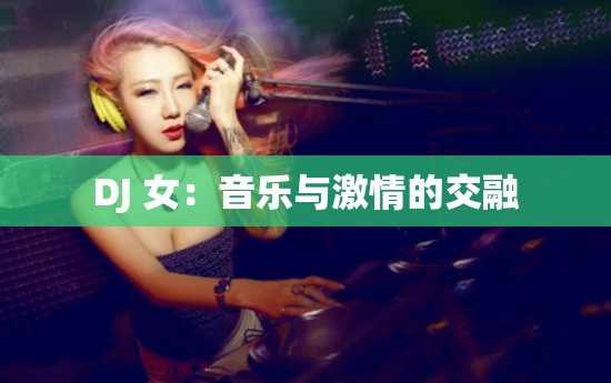 DJ 女：音乐与激情的交融