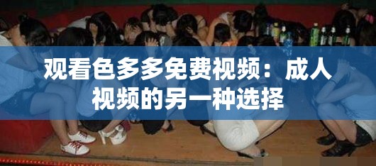 观看色多多免费视频：成人视频的另一种选择