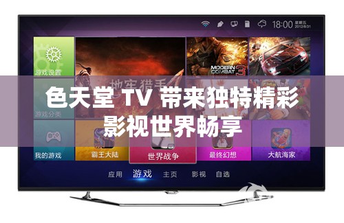 色天堂 TV 带来独特精彩影视世界畅享