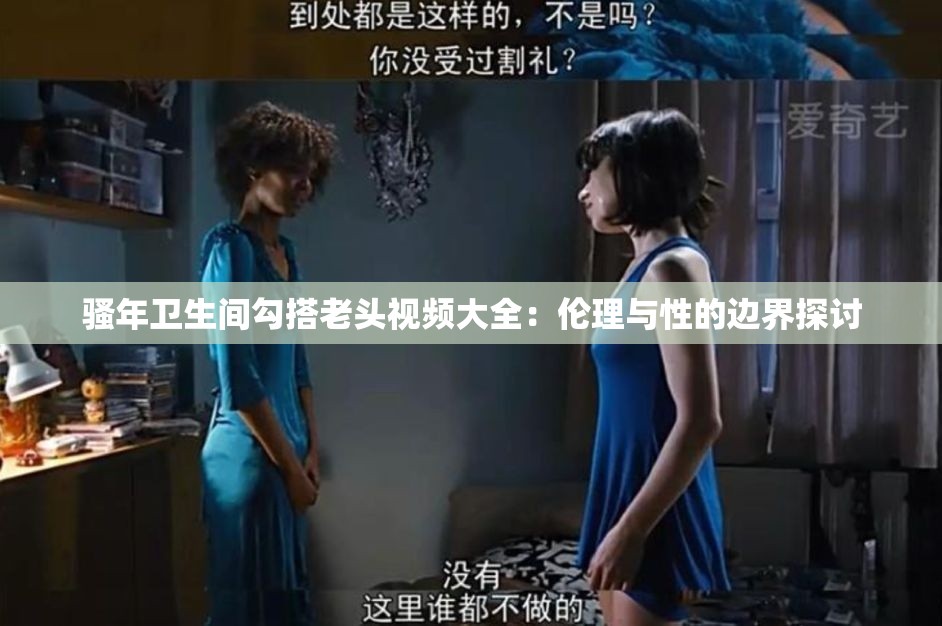 骚年卫生间勾搭老头视频大全：伦理与性的边界探讨