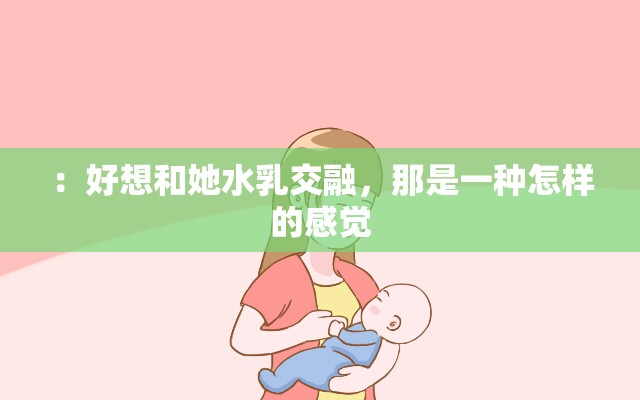 ：好想和她水乳交融，那是一种怎样的感觉