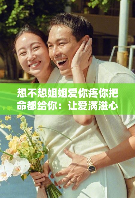 想不想姐姐爱你疼你把命都给你：让爱满溢心间永相伴