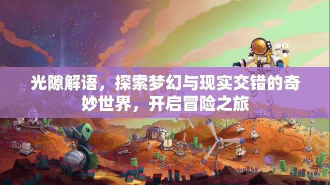 光隙解语，探索梦幻与现实交错的奇妙世界，开启冒险之旅