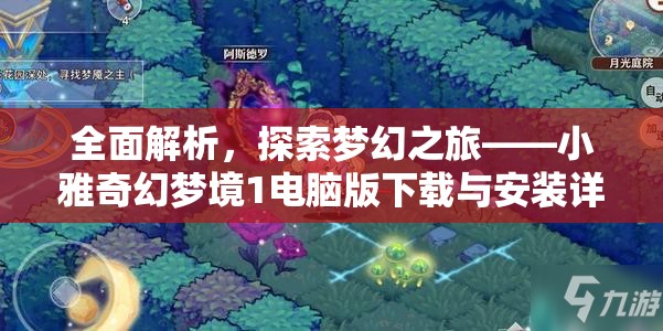 全面解析，探索梦幻之旅——小雅奇幻梦境1电脑版下载与安装详细全攻略