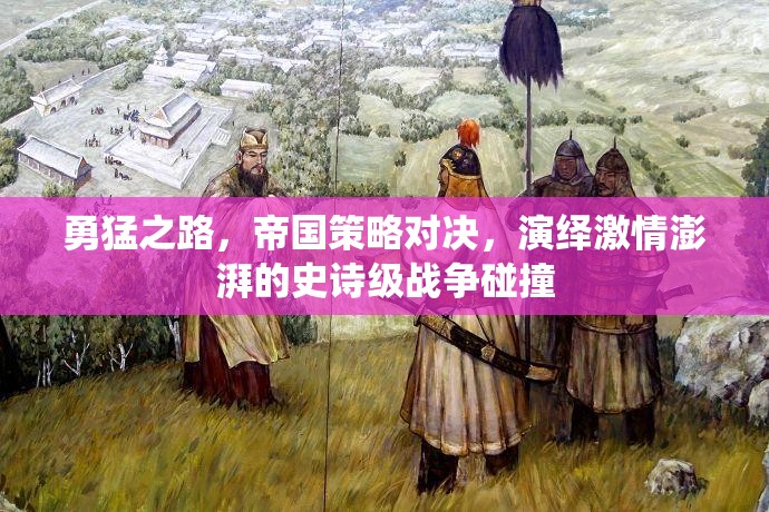 勇猛之路，帝国策略对决，演绎激情澎湃的史诗级战争碰撞