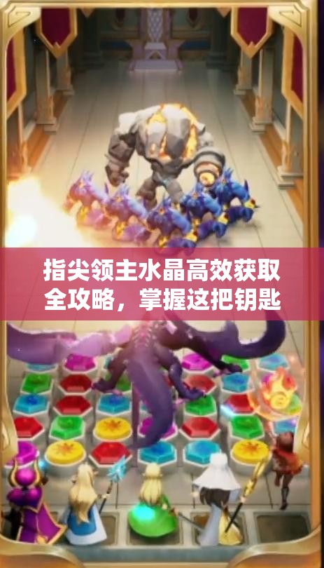 指尖领主水晶高效获取全攻略，掌握这把钥匙，解锁游戏海量资源宝库