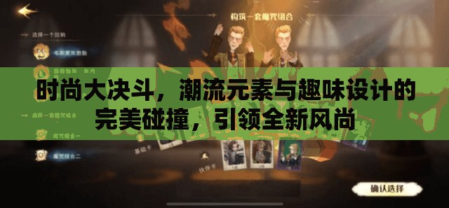 时尚大决斗，潮流元素与趣味设计的完美碰撞，引领全新风尚