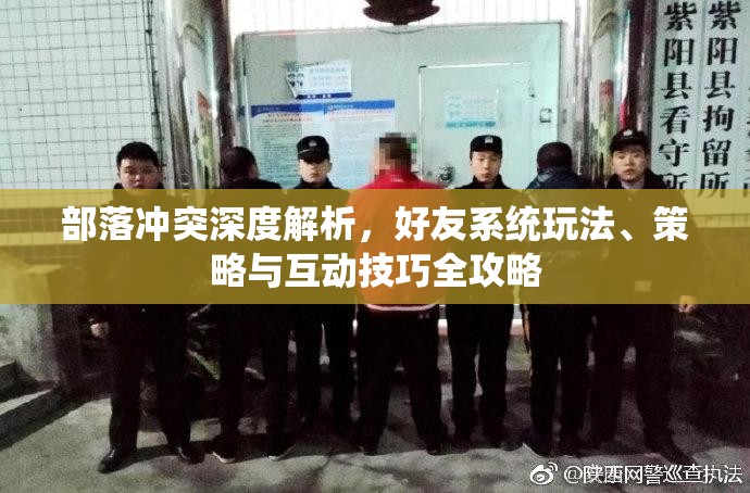 部落冲突深度解析，好友系统玩法、策略与互动技巧全攻略