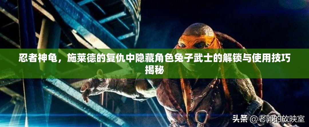 忍者神龟，施莱德的复仇中隐藏角色兔子武士的解锁与使用技巧揭秘