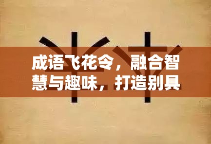 成语飞花令，融合智慧与趣味，打造别具一格的文字竞技盛宴