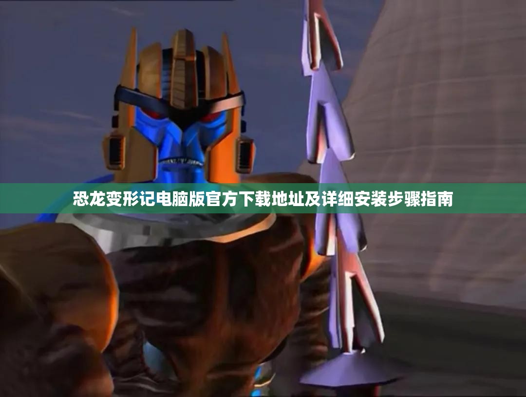 恐龙变形记电脑版官方下载地址及详细安装步骤指南