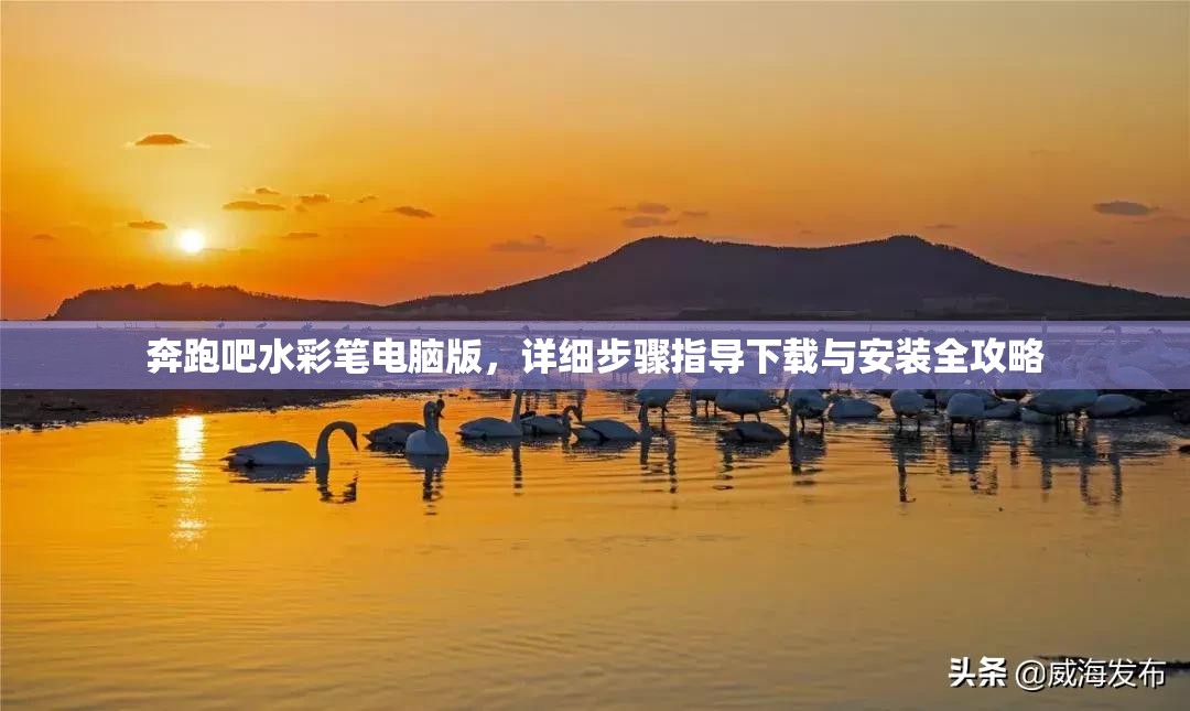 奔跑吧水彩笔电脑版，详细步骤指导下载与安装全攻略