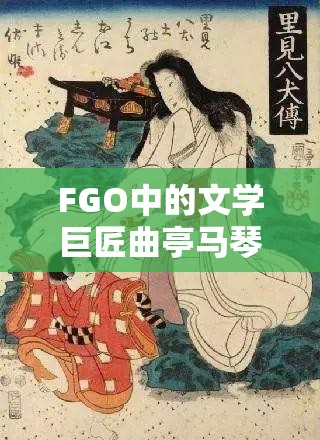 FGO中的文学巨匠曲亭马琴，双特攻宝具下的非凡魅力展现