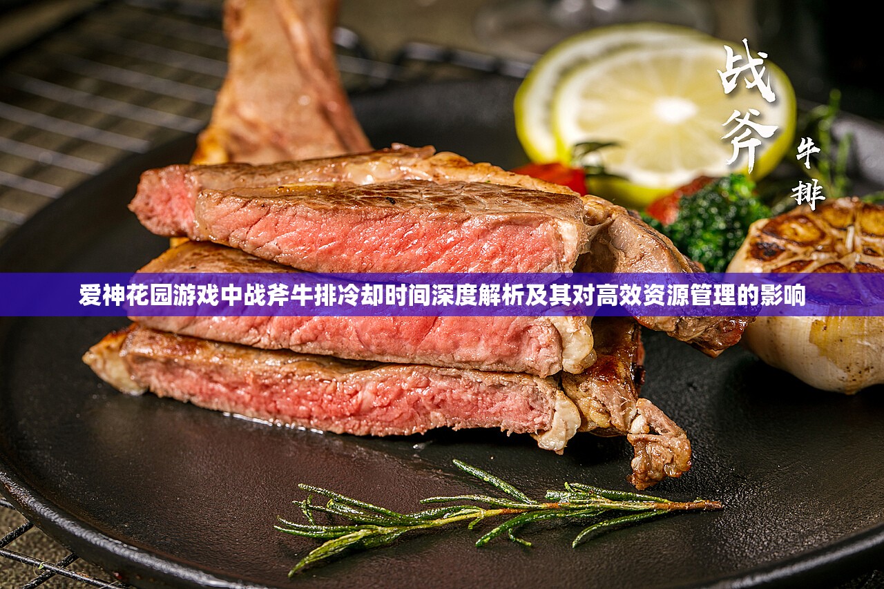 爱神花园游戏中战斧牛排冷却时间深度解析及其对高效资源管理的影响